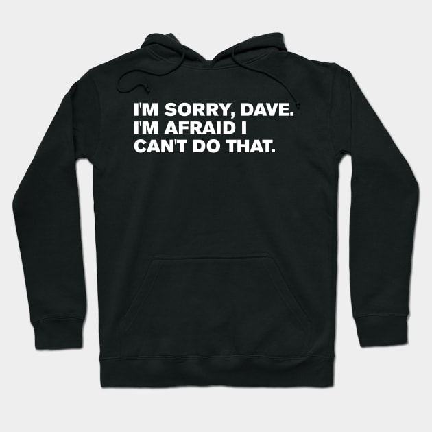 I'm Sorry, Dave. I'm afraid I can't do that. Hoodie by WeirdStuff